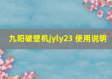 九阳破壁机jyly23 使用说明